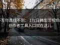 不写你真找不到： 17c日韩生活视频的创作者工具入口就在这儿