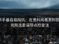 新手最容易踩坑：在黑料网看黑料前：先用这套误导点检查法