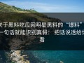 关于黑料吃瓜网明星黑料的“爆料”： 一句话就能识别真假： 把话说透给你看