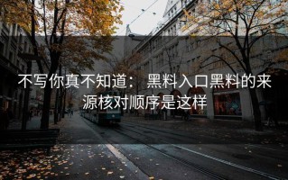 不写你真不知道： 黑料入口黑料的来源核对顺序是这样