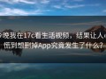 今晚我在17c看生活视频，结果让人心慌到想删掉App究竟发生了什么？