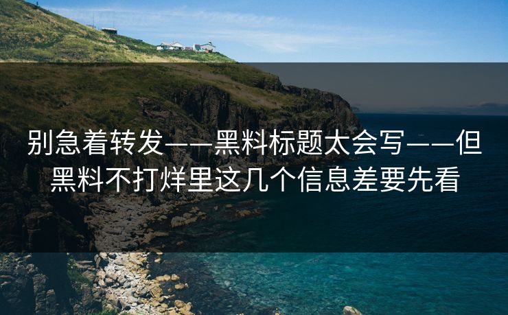 别急着转发——黑料标题太会写——但黑料不打烊里这几个信息差要先看-第1张图片-17c日韩免费 - 视频直播原创看