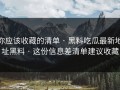 你应该收藏的清单 · 黑料吃瓜最新地址黑料 · 这份信息差清单建议收藏